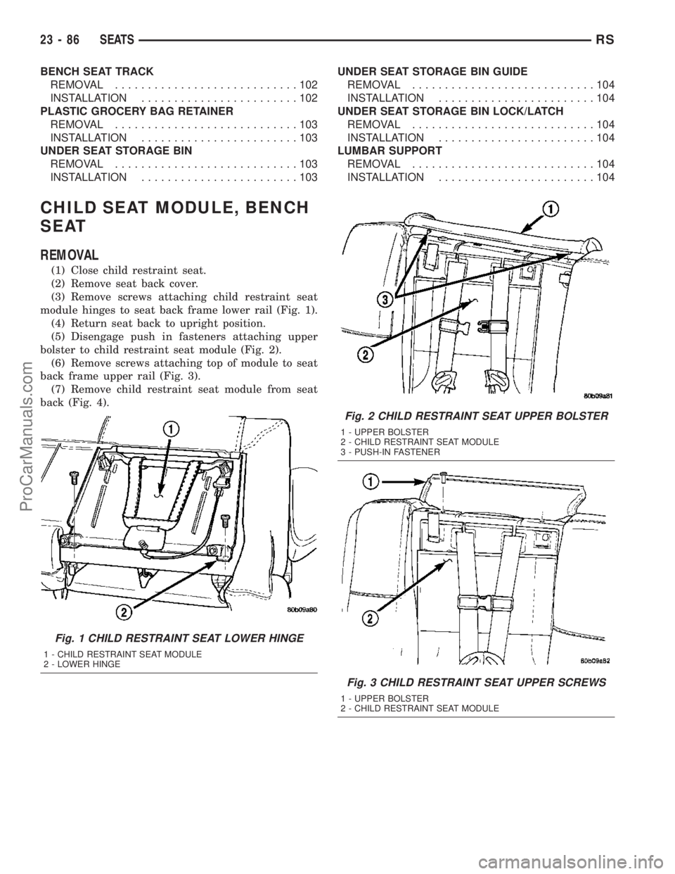 CHRYSLER CARAVAN 2003  Service Manual BENCH SEAT TRACK
REMOVAL............................102
INSTALLATION........................102
PLASTIC GROCERY BAG RETAINER
REMOVAL............................103
INSTALLATION........................