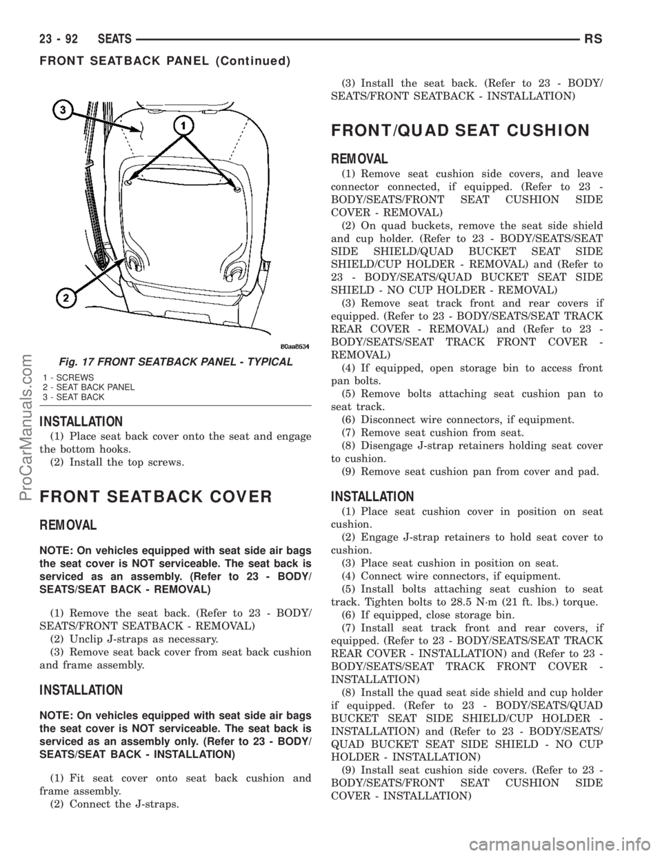 CHRYSLER CARAVAN 2003  Service Manual INSTALLATION
(1) Place seat back cover onto the seat and engage
the bottom hooks.
(2) Install the top screws.
FRONT SEATBACK COVER
REMOVAL
NOTE: On vehicles equipped with seat side air bags
the seat c