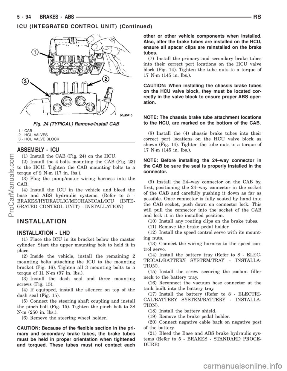 CHRYSLER CARAVAN 2003  Service Manual ASSEMBLY - ICU
(1) Install the CAB (Fig. 24) on the HCU.
(2) Install the 4 bolts mounting the CAB (Fig. 23)
to the HCU. Tighten the CAB mounting bolts to a
torque of 2 N´m (17 in. lbs.).
(3) Plug the