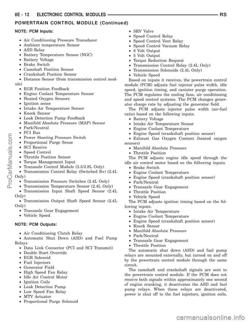 CHRYSLER CARAVAN 2003  Service Manual NOTE: PCM Inputs:
²Air Conditioning Pressure Transducer
²Ambient temperature Sensor
²ASD Relay
²Battery Temperature Sensor (NGC)
²Battery Voltage
²Brake Switch
²Camshaft Position Sensor
²Crank