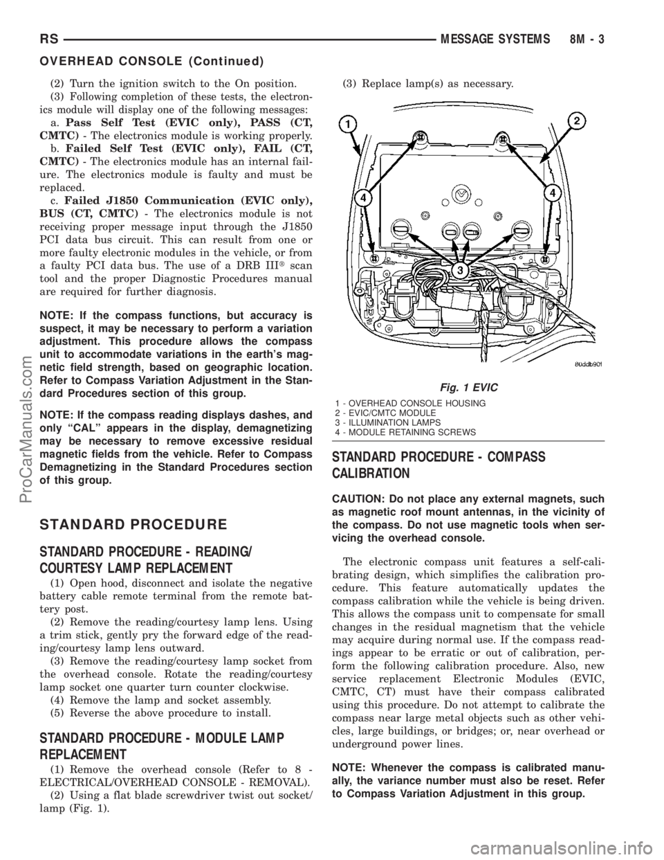 CHRYSLER CARAVAN 2003  Service Manual (2) Turn the ignition switch to the On position.
(3)
Following completion of these tests, the electron-
ics module will display one of the following messages:
a.Pass Self Test (EVIC only), PASS (CT,
C