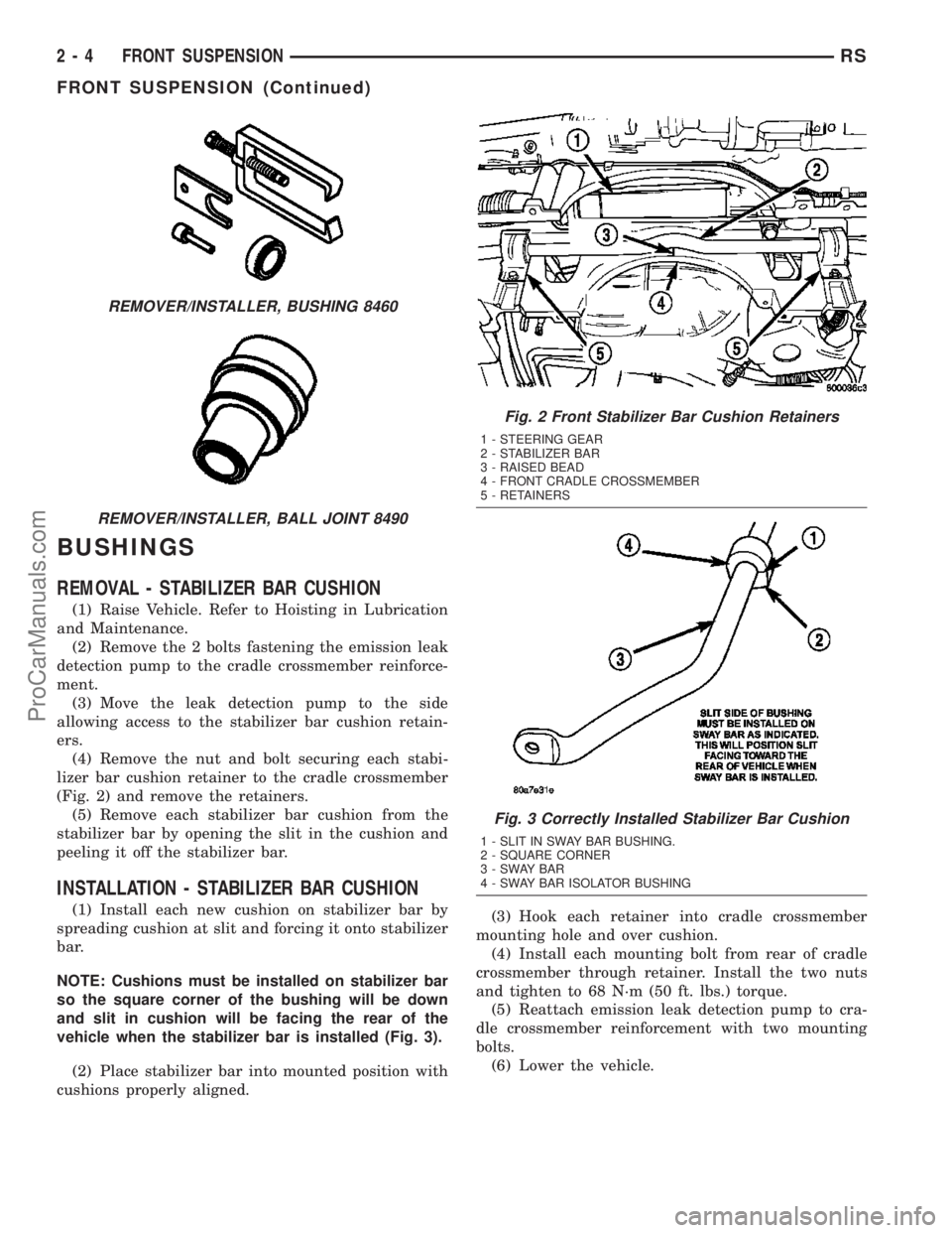 CHRYSLER CARAVAN 2003  Service Manual BUSHINGS
REMOVAL - STABILIZER BAR CUSHION
(1) Raise Vehicle. Refer to Hoisting in Lubrication
and Maintenance.
(2) Remove the 2 bolts fastening the emission leak
detection pump to the cradle crossmemb