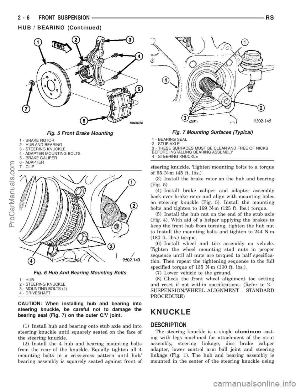 CHRYSLER CARAVAN 2003 Workshop Manual CAUTION: When installing hub and bearing into
steering knuckle, be careful not to damage the
bearing seal (Fig. 7) on the outer C/V joint.
(1) Install hub and bearing onto stub axle and into
steering 