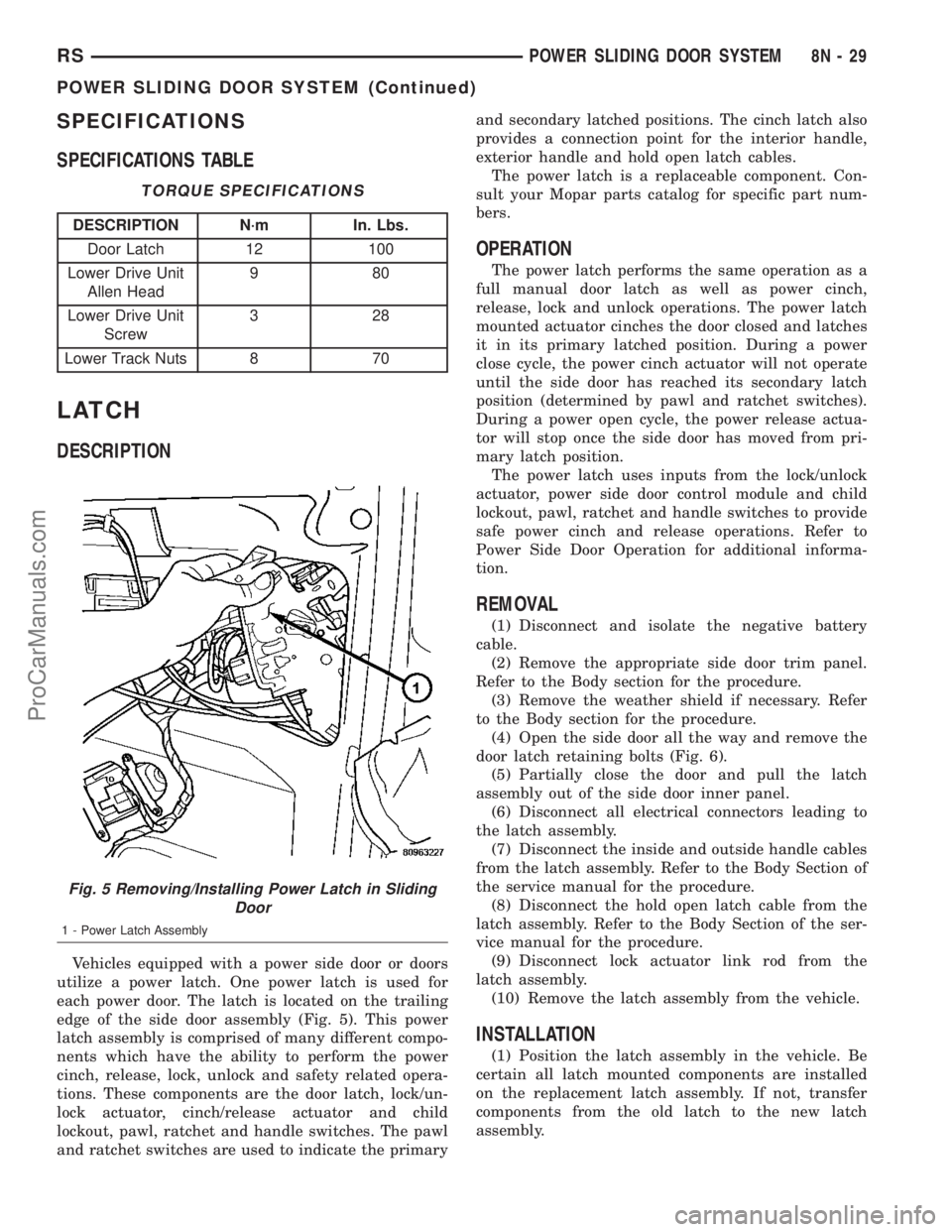CHRYSLER CARAVAN 2003 Owners Manual SPECIFICATIONS
SPECIFICATIONS TABLE
TORQUE SPECIFICATIONS
DESCRIPTION N´m In. Lbs.
Door Latch 12 100
Lower Drive Unit
Allen Head980
Lower Drive Unit
Screw328
Lower Track Nuts 8 70
LATCH
DESCRIPTION
V CHRYSLER CARAVAN 2003 Owners Manual SPECIFICATIONS
SPECIFICATIONS TABLE
TORQUE SPECIFICATIONS
DESCRIPTION N´m In. Lbs.
Door Latch 12 100
Lower Drive Unit
Allen Head980
Lower Drive Unit
Screw328
Lower Track Nuts 8 70
LATCH
DESCRIPTION
V