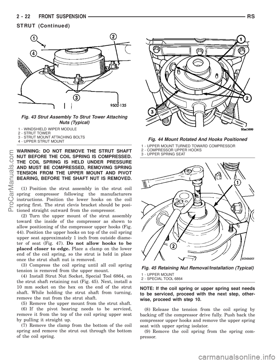 CHRYSLER CARAVAN 2003  Service Manual WARNING: DO NOT REMOVE THE STRUT SHAFT
NUT BEFORE THE COIL SPRING IS COMPRESSED.
THE COIL SPRING IS HELD UNDER PRESSURE
AND MUST BE COMPRESSED, REMOVING SPRING
TENSION FROM THE UPPER MOUNT AND PIVOT
B