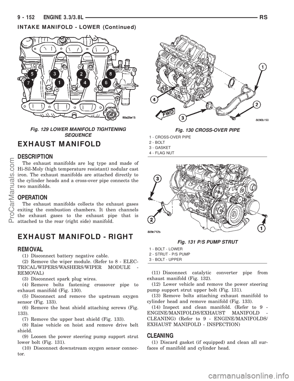 CHRYSLER CARAVAN 2002 Owners Manual EXHAUST MANIFOLD
DESCRIPTION
The exhaust manifolds are log type and made of
Hi-Sil-Moly (high temperature resistant) nodular cast
iron. The exhaust manifolds are attached directly to
the cylinder head CHRYSLER CARAVAN 2002 Owners Manual EXHAUST MANIFOLD
DESCRIPTION
The exhaust manifolds are log type and made of
Hi-Sil-Moly (high temperature resistant) nodular cast
iron. The exhaust manifolds are attached directly to
the cylinder head