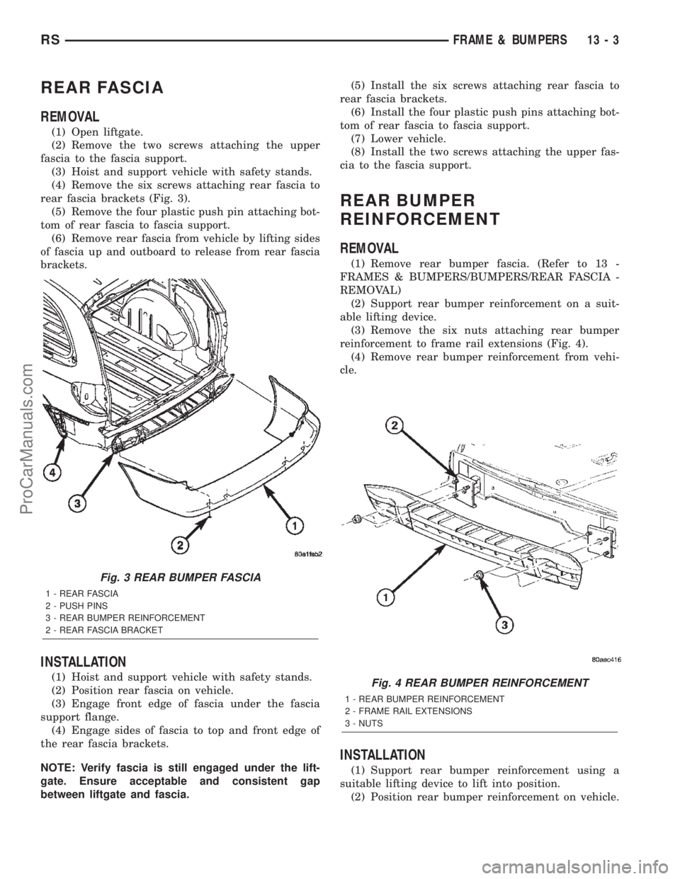 CHRYSLER CARAVAN 2002  Service Manual REAR FASCIA
REMOVAL
(1) Open liftgate.
(2) Remove the two screws attaching the upper
fascia to the fascia support.
(3) Hoist and support vehicle with safety stands.
(4) Remove the six screws attaching