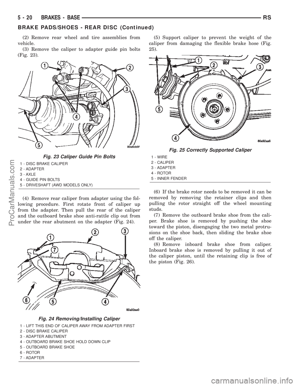CHRYSLER CARAVAN 2002 Manual PDF (2) Remove rear wheel and tire assemblies from
vehicle.
(3) Remove the caliper to adapter guide pin bolts
(Fig. 23).
(4) Remove rear caliper from adapter using the fol-
lowing procedure. First rotate CHRYSLER CARAVAN 2002 Manual PDF (2) Remove rear wheel and tire assemblies from
vehicle.
(3) Remove the caliper to adapter guide pin bolts
(Fig. 23).
(4) Remove rear caliper from adapter using the fol-
lowing procedure. First rotate