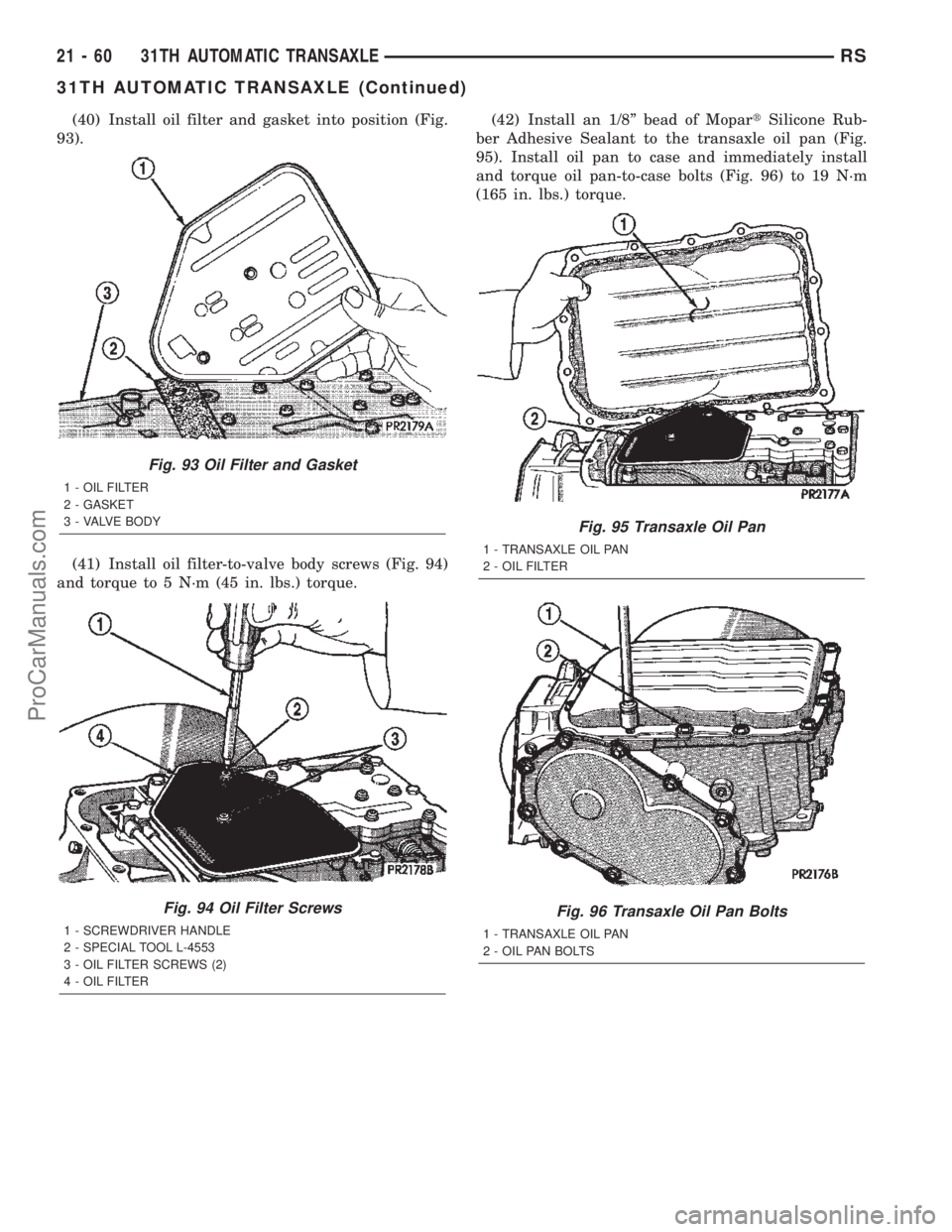 CHRYSLER CARAVAN 2002  Service Manual (40) Install oil filter and gasket into position (Fig.
93).
(41) Install oil filter-to-valve body screws (Fig. 94)
and torque to 5 N´m (45 in. lbs.) torque.(42) Install an 1/8º bead of MopartSilicon
