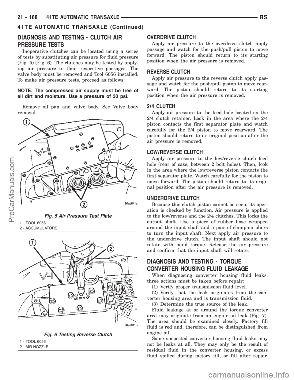 CHRYSLER CARAVAN 2002 Owners Guide DIAGNOSIS AND TESTING - CLUTCH AIR
PRESSURE TESTS
Inoperative clutches can be located using a series
of tests by substituting air pressure for fluid pressure
(Fig. 5) (Fig. 6). The clutches may be tes CHRYSLER CARAVAN 2002 Owners Guide DIAGNOSIS AND TESTING - CLUTCH AIR
PRESSURE TESTS
Inoperative clutches can be located using a series
of tests by substituting air pressure for fluid pressure
(Fig. 5) (Fig. 6). The clutches may be tes