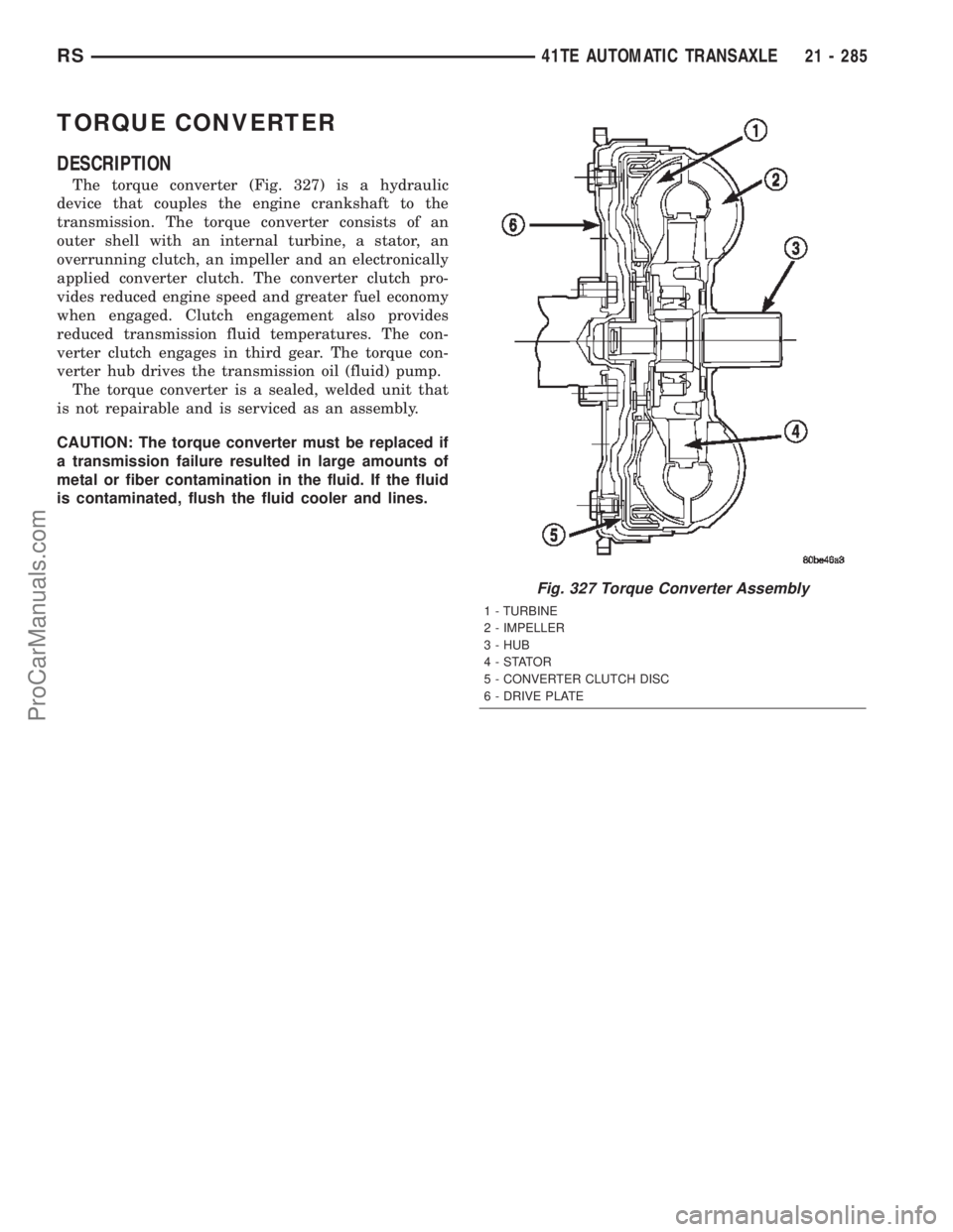 CHRYSLER CARAVAN 2002  Service Manual TORQUE CONVERTER
DESCRIPTION
The torque converter (Fig. 327) is a hydraulic
device that couples the engine crankshaft to the
transmission. The torque converter consists of an
outer shell with an inter