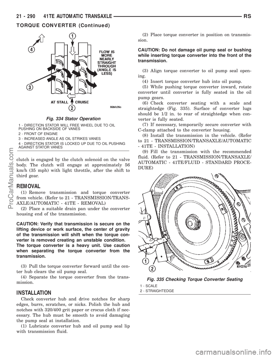 CHRYSLER CARAVAN 2002 Service Manual clutch is engaged by the clutch solenoid on the valve
body. The clutch will engage at approximately 56
km/h (35 mph) with light throttle, after the shift to
third gear.
REMOVAL
(1) Remove transmission CHRYSLER CARAVAN 2002 Service Manual clutch is engaged by the clutch solenoid on the valve
body. The clutch will engage at approximately 56
km/h (35 mph) with light throttle, after the shift to
third gear.
REMOVAL
(1) Remove transmission