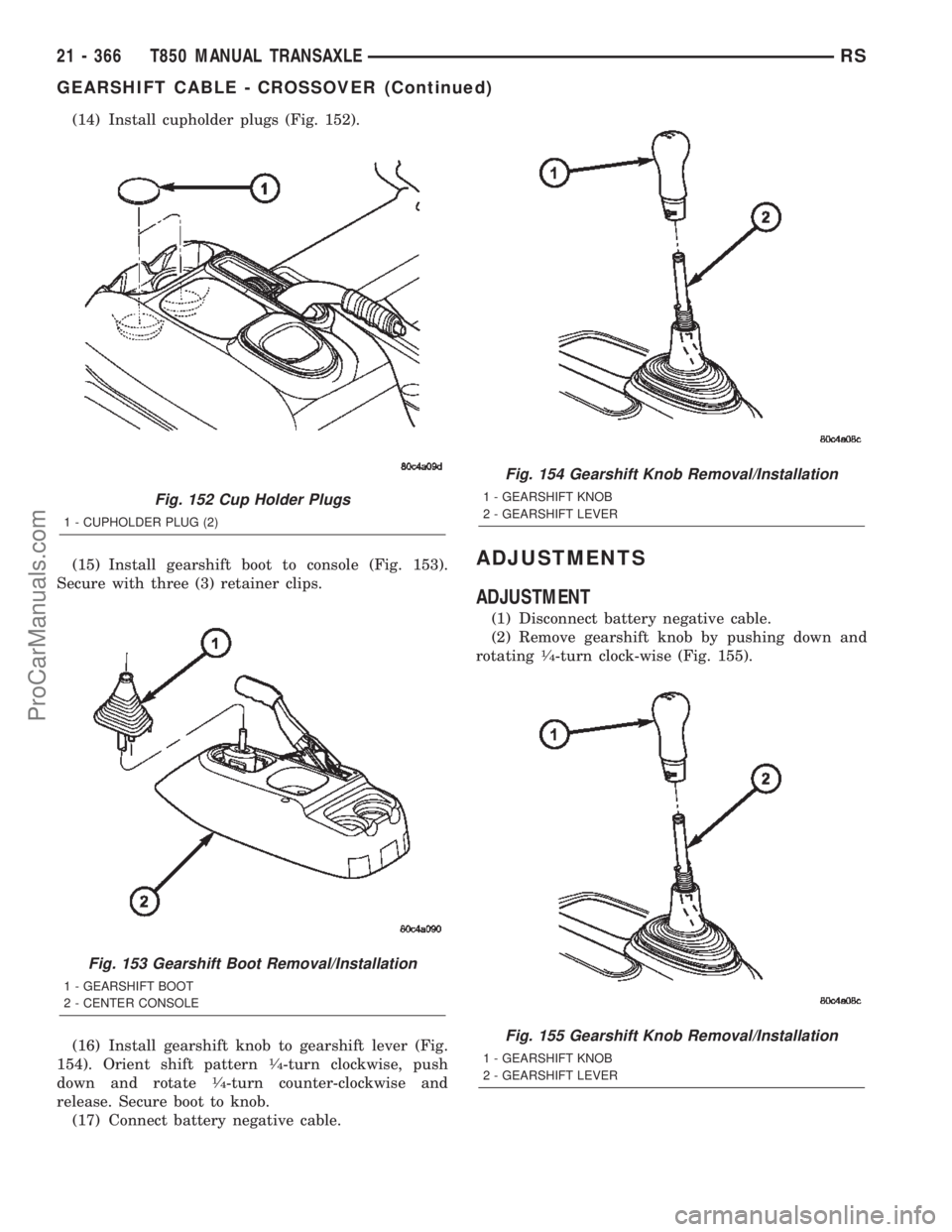 CHRYSLER CARAVAN 2002 Service Manual (14) Install cupholder plugs (Fig. 152).
(15) Install gearshift boot to console (Fig. 153).
Secure with three (3) retainer clips.
(16) Install gearshift knob to gearshift lever (Fig.
154). Orient shif CHRYSLER CARAVAN 2002 Service Manual (14) Install cupholder plugs (Fig. 152).
(15) Install gearshift boot to console (Fig. 153).
Secure with three (3) retainer clips.
(16) Install gearshift knob to gearshift lever (Fig.
154). Orient shif