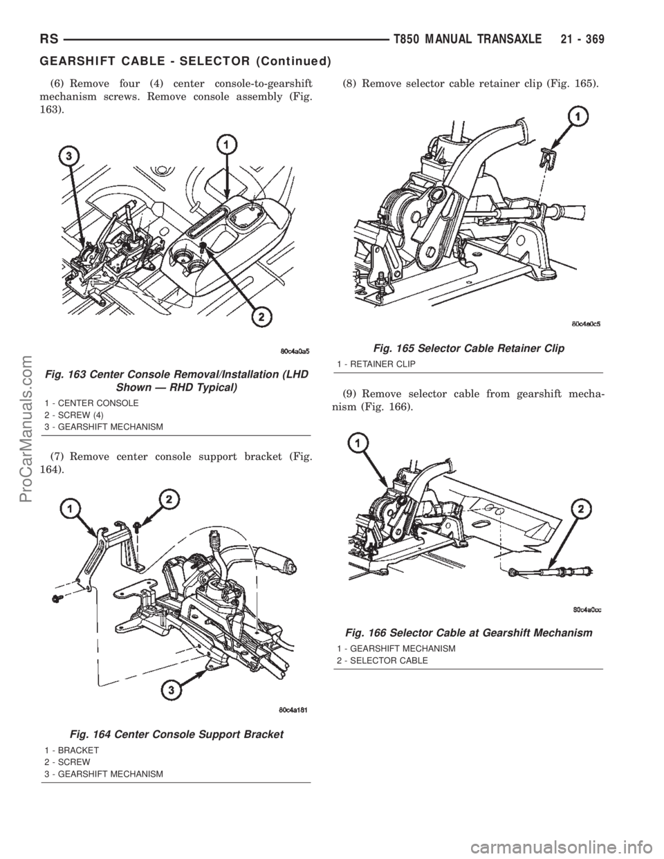 CHRYSLER CARAVAN 2002  Service Manual (6) Remove four (4) center console-to-gearshift
mechanism screws. Remove console assembly (Fig.
163).
(7) Remove center console support bracket (Fig.
164).(8) Remove selector cable retainer clip (Fig.