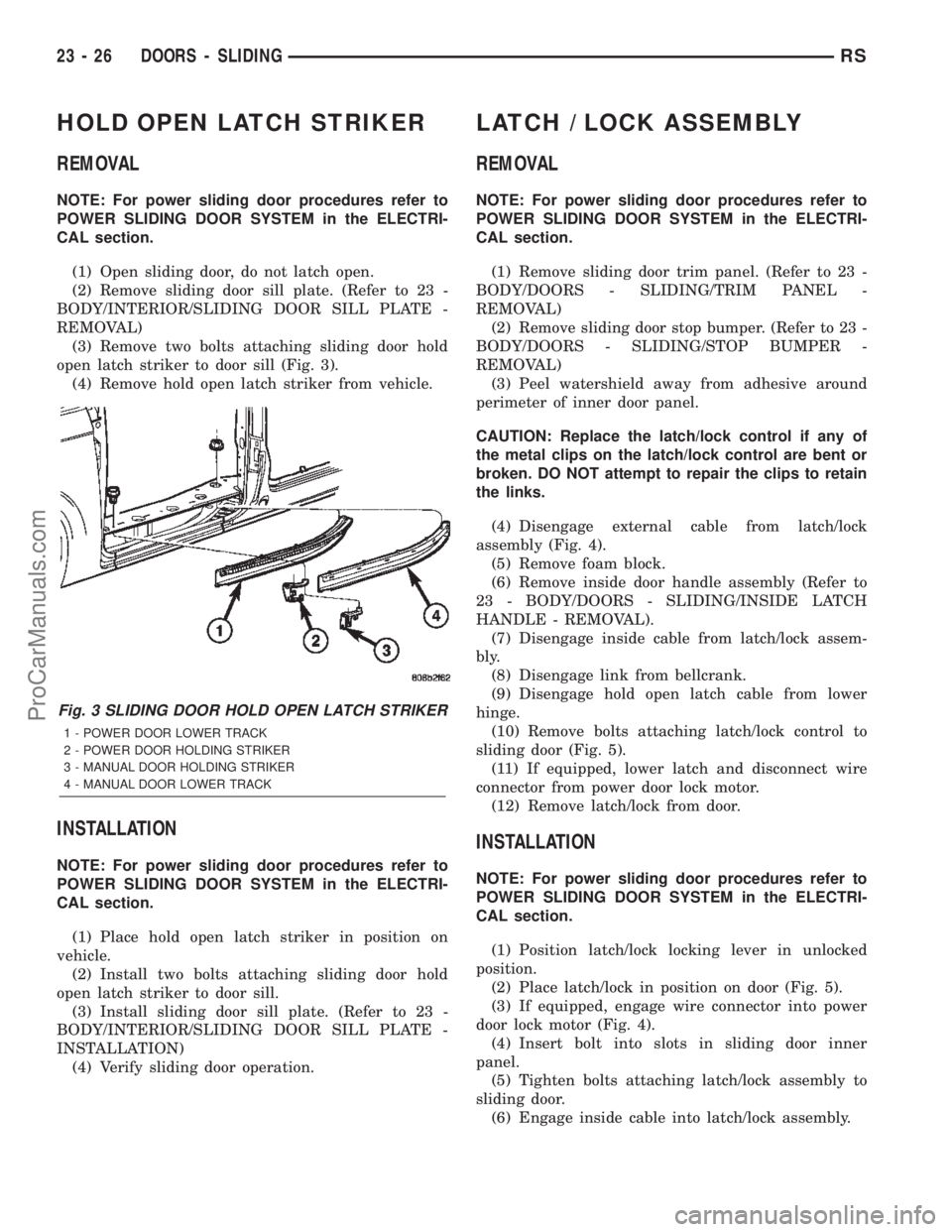 CHRYSLER CARAVAN 2002  Service Manual HOLD OPEN LATCH STRIKER
REMOVAL
NOTE: For power sliding door procedures refer to
POWER SLIDING DOOR SYSTEM in the ELECTRI-
CAL section.
(1) Open sliding door, do not latch open.
(2) Remove sliding doo