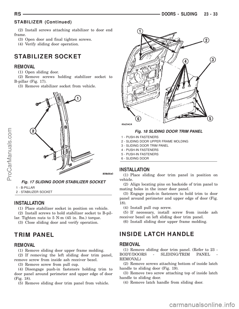 CHRYSLER CARAVAN 2002  Service Manual (2) Install screws attaching stabilizer to door end
frame.
(3) Open door and final tighten screws.
(4) Verify sliding door operation.
STABILIZER SOCKET
REMOVAL
(1) Open sliding door.
(2) Remove screws