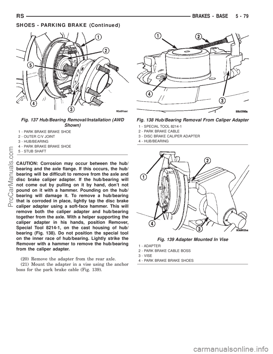 CHRYSLER CARAVAN 2002  Service Manual CAUTION: Corrosion may occur between the hub/
bearing and the axle flange. If this occurs, the hub/
bearing will be difficult to remove from the axle and
disc brake caliper adapter. If the hub/bearing