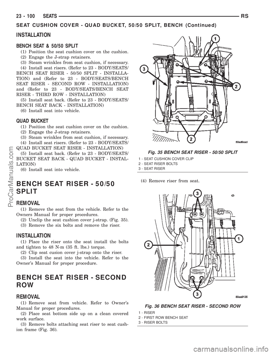 CHRYSLER CARAVAN 2002  Service Manual INSTALLATION
BENCH SEAT & 50/50 SPLIT
(1) Position the seat cushion cover on the cushion.
(2) Engage the J-strap retainers.
(3) Steam wrinkles from seat cushion, if necessary.
(4) Install seat risers.