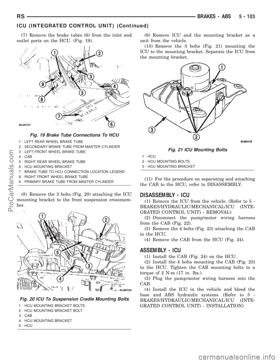 CHRYSLER CARAVAN 2002 Service Manual (7) Remove the brake tubes (6) from the inlet and
outlet ports on the HCU. (Fig. 19).
(8) Remove the 3 bolts (Fig. 20) attaching the ICU
mounting bracket to the front suspension crossmem-
ber.(9) Remo CHRYSLER CARAVAN 2002 Service Manual (7) Remove the brake tubes (6) from the inlet and
outlet ports on the HCU. (Fig. 19).
(8) Remove the 3 bolts (Fig. 20) attaching the ICU
mounting bracket to the front suspension crossmem-
ber.(9) Remo