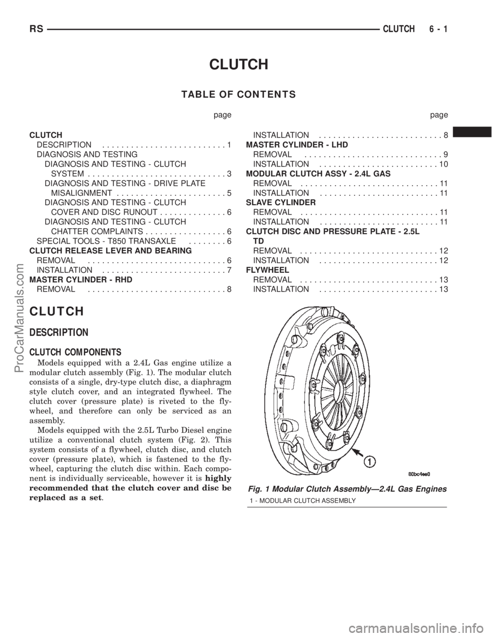 CHRYSLER CARAVAN 2002 Service Manual CLUTCH
TABLE OF CONTENTS
page page
CLUTCH
DESCRIPTION..........................1
DIAGNOSIS AND TESTING
DIAGNOSIS AND TESTING - CLUTCH
SYSTEM.............................3
DIAGNOSIS AND TESTING - DRIVE CHRYSLER CARAVAN 2002 Service Manual CLUTCH
TABLE OF CONTENTS
page page
CLUTCH
DESCRIPTION..........................1
DIAGNOSIS AND TESTING
DIAGNOSIS AND TESTING - CLUTCH
SYSTEM.............................3
DIAGNOSIS AND TESTING - DRIVE