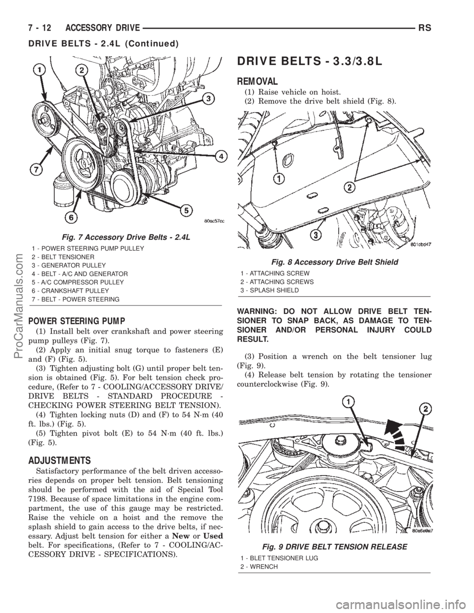 CHRYSLER CARAVAN 2002 User Guide POWER STEERING PUMP
(1) Install belt over crankshaft and power steering
pump pulleys (Fig. 7).
(2) Apply an initial snug torque to fasteners (E)
and (F) (Fig. 5).
(3) Tighten adjusting bolt (G) until 