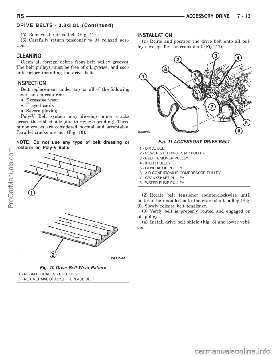 CHRYSLER CARAVAN 2002 Service Manual (5) Remove the drive belt (Fig. 11).
(6) Carefully return tensioner to its relaxed posi-
tion.
CLEANING
Clean all foreign debris from belt pulley grooves.
The belt pulleys must be free of oil, grease, CHRYSLER CARAVAN 2002 Service Manual (5) Remove the drive belt (Fig. 11).
(6) Carefully return tensioner to its relaxed posi-
tion.
CLEANING
Clean all foreign debris from belt pulley grooves.
The belt pulleys must be free of oil, grease,