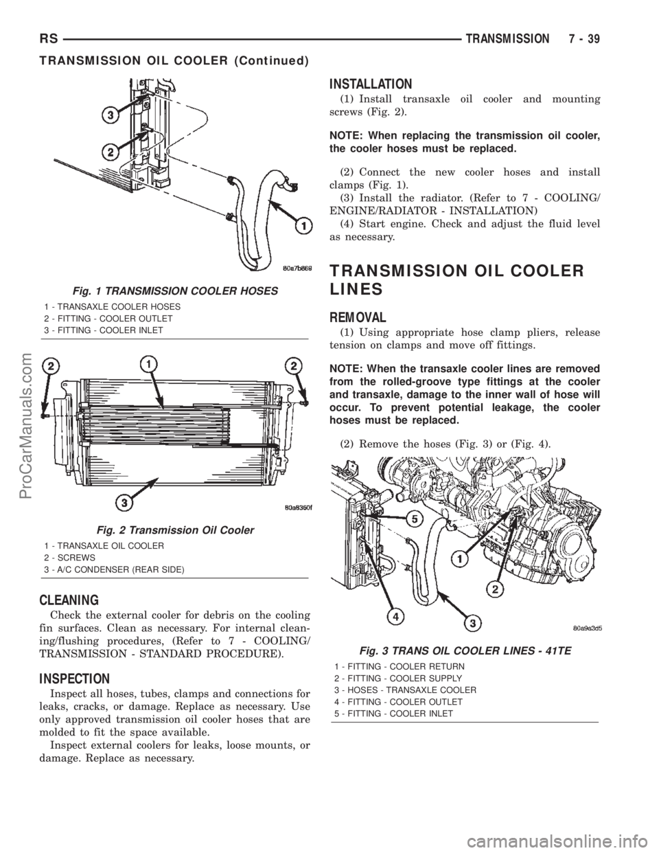 CHRYSLER CARAVAN 2002 Owners Manual CLEANING
Check the external cooler for debris on the cooling
fin surfaces. Clean as necessary. For internal clean-
ing/flushing procedures, (Refer to 7 - COOLING/
TRANSMISSION - STANDARD PROCEDURE).
I CHRYSLER CARAVAN 2002 Owners Manual CLEANING
Check the external cooler for debris on the cooling
fin surfaces. Clean as necessary. For internal clean-
ing/flushing procedures, (Refer to 7 - COOLING/
TRANSMISSION - STANDARD PROCEDURE).
I