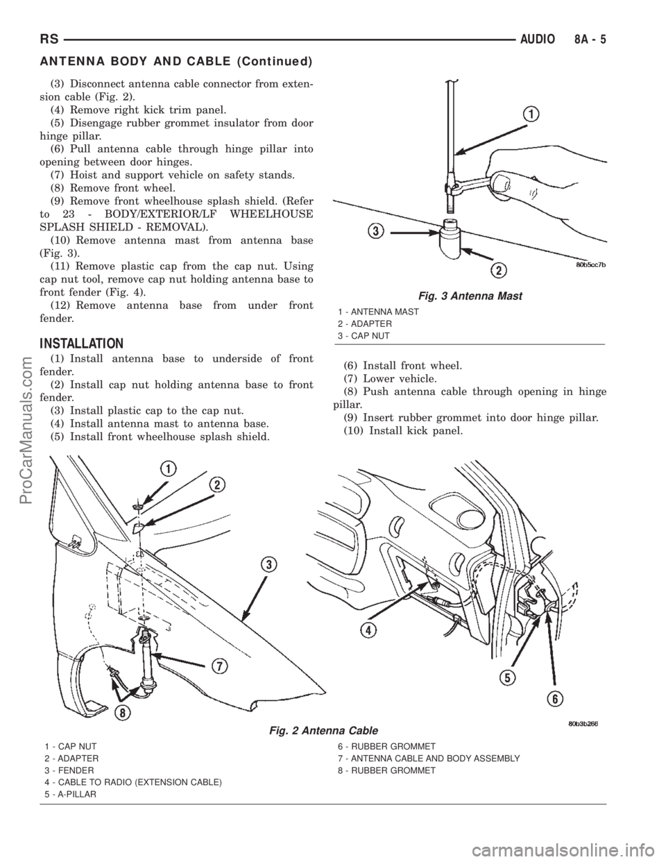 CHRYSLER CARAVAN 2002 Service Manual (3) Disconnect antenna cable connector from exten-
sion cable (Fig. 2).
(4) Remove right kick trim panel.
(5) Disengage rubber grommet insulator from door
hinge pillar.
(6) Pull antenna cable through CHRYSLER CARAVAN 2002 Service Manual (3) Disconnect antenna cable connector from exten-
sion cable (Fig. 2).
(4) Remove right kick trim panel.
(5) Disengage rubber grommet insulator from door
hinge pillar.
(6) Pull antenna cable through