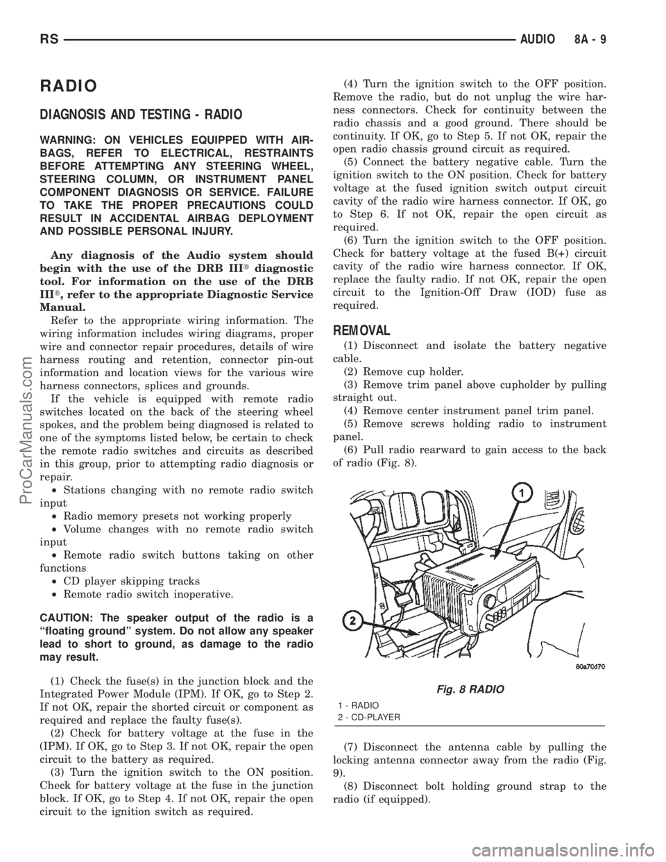 CHRYSLER CARAVAN 2002 Service Manual RADIO
DIAGNOSIS AND TESTING - RADIO
WARNING: ON VEHICLES EQUIPPED WITH AIR-
BAGS, REFER TO ELECTRICAL, RESTRAINTS
BEFORE ATTEMPTING ANY STEERING WHEEL,
STEERING COLUMN, OR INSTRUMENT PANEL
COMPONENT D CHRYSLER CARAVAN 2002 Service Manual RADIO
DIAGNOSIS AND TESTING - RADIO
WARNING: ON VEHICLES EQUIPPED WITH AIR-
BAGS, REFER TO ELECTRICAL, RESTRAINTS
BEFORE ATTEMPTING ANY STEERING WHEEL,
STEERING COLUMN, OR INSTRUMENT PANEL
COMPONENT D