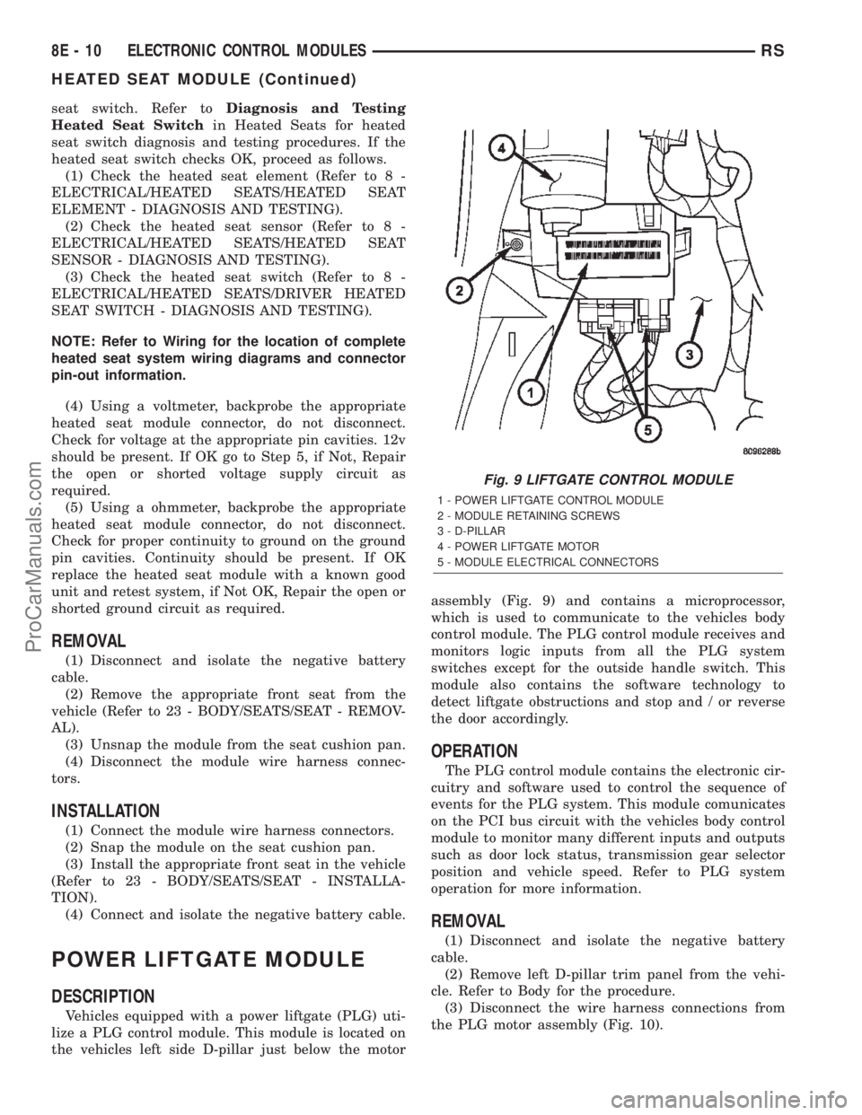 CHRYSLER CARAVAN 2002 Service Manual seat switch. Refer toDiagnosis and Testing
Heated Seat Switchin Heated Seats for heated
seat switch diagnosis and testing procedures. If the
heated seat switch checks OK, proceed as follows.
(1) Check CHRYSLER CARAVAN 2002 Service Manual seat switch. Refer toDiagnosis and Testing
Heated Seat Switchin Heated Seats for heated
seat switch diagnosis and testing procedures. If the
heated seat switch checks OK, proceed as follows.
(1) Check