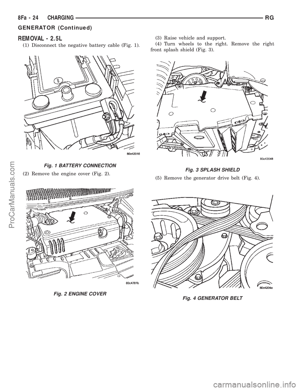 CHRYSLER CARAVAN 2002 Service Manual REMOVAL - 2.5L
(1) Disconnect the negative battery cable (Fig. 1).
(2) Remove the engine cover (Fig. 2).(3) Raise vehicle and support.
(4) Turn wheels to the right. Remove the right
front splash shiel CHRYSLER CARAVAN 2002 Service Manual REMOVAL - 2.5L
(1) Disconnect the negative battery cable (Fig. 1).
(2) Remove the engine cover (Fig. 2).(3) Raise vehicle and support.
(4) Turn wheels to the right. Remove the right
front splash shiel