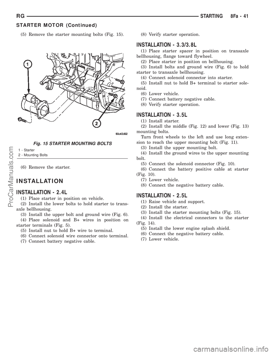 CHRYSLER CARAVAN 2002 Owners Guide (5) Remove the starter mounting bolts (Fig. 15).
(6) Remove the starter.
INSTALLATION
INSTALLATION - 2.4L
(1) Place starter in position on vehicle.
(2) Install the lower bolts to hold starter to trans