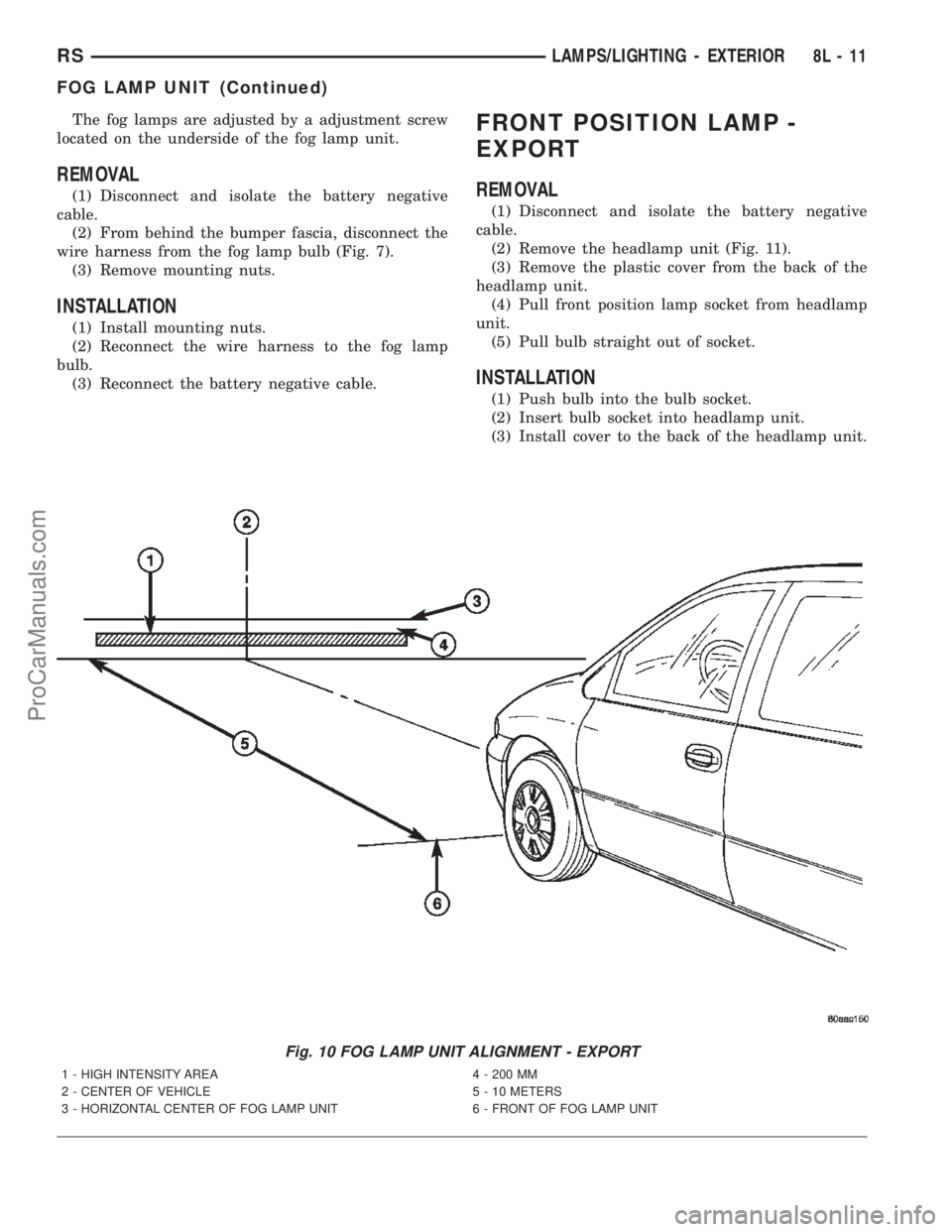 CHRYSLER CARAVAN 2002  Service Manual The fog lamps are adjusted by a adjustment screw
located on the underside of the fog lamp unit.
REMOVAL
(1) Disconnect and isolate the battery negative
cable.
(2) From behind the bumper fascia, discon