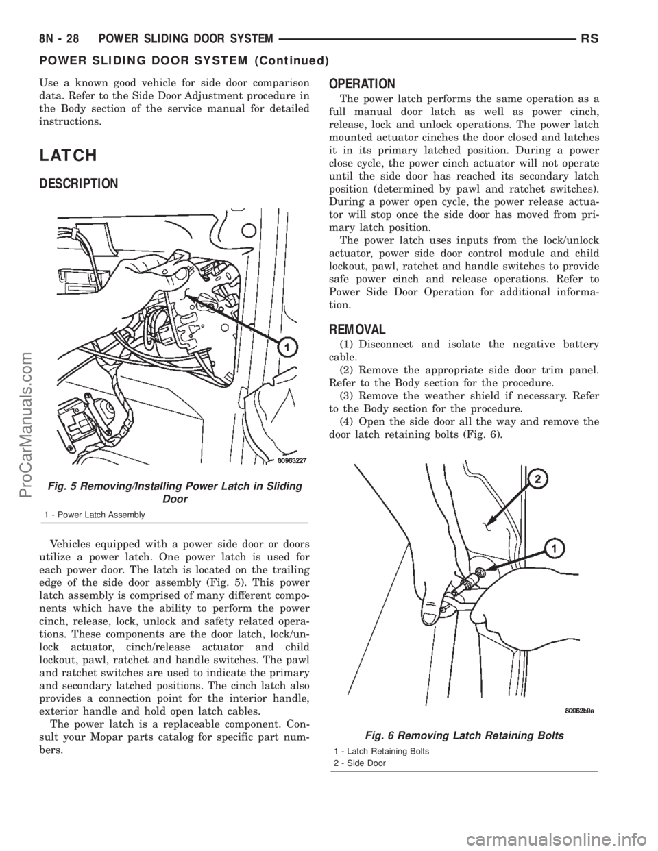 CHRYSLER CARAVAN 2002 Service Manual Use a known good vehicle for side door comparison
data. Refer to the Side Door Adjustment procedure in
the Body section of the service manual for detailed
instructions.
LATCH
DESCRIPTION
Vehicles equi CHRYSLER CARAVAN 2002 Service Manual Use a known good vehicle for side door comparison
data. Refer to the Side Door Adjustment procedure in
the Body section of the service manual for detailed
instructions.
LATCH
DESCRIPTION
Vehicles equi