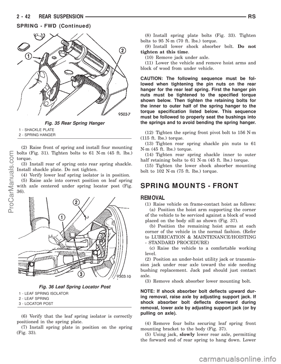 CHRYSLER CARAVAN 2002 User Guide (2) Raise front of spring and install four mounting
bolts (Fig. 31). Tighten bolts to 61 N´m (45 ft. lbs.)
torque.
(3) Install rear of spring onto rear spring shackle.
Install shackle plate. Do not t CHRYSLER CARAVAN 2002 User Guide (2) Raise front of spring and install four mounting
bolts (Fig. 31). Tighten bolts to 61 N´m (45 ft. lbs.)
torque.
(3) Install rear of spring onto rear spring shackle.
Install shackle plate. Do not t