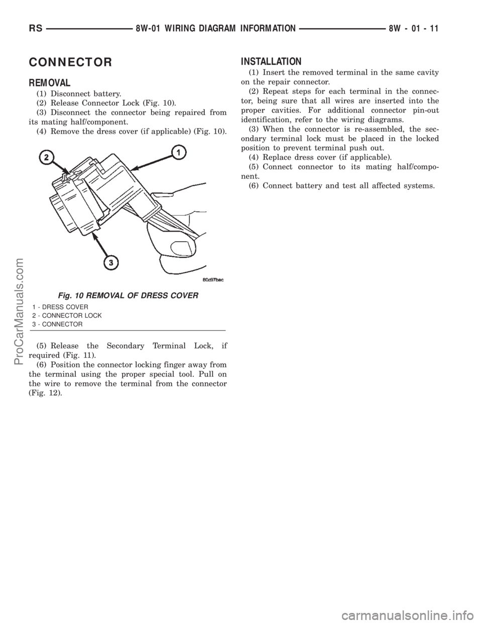 CHRYSLER CARAVAN 2002 Manual PDF CONNECTOR
REMOVAL
(1) Disconnect battery.
(2) Release Connector Lock (Fig. 10).
(3) Disconnect the connector being repaired from
its mating half/component.
(4) Remove the dress cover (if applicable) ( CHRYSLER CARAVAN 2002 Manual PDF CONNECTOR
REMOVAL
(1) Disconnect battery.
(2) Release Connector Lock (Fig. 10).
(3) Disconnect the connector being repaired from
its mating half/component.
(4) Remove the dress cover (if applicable) (