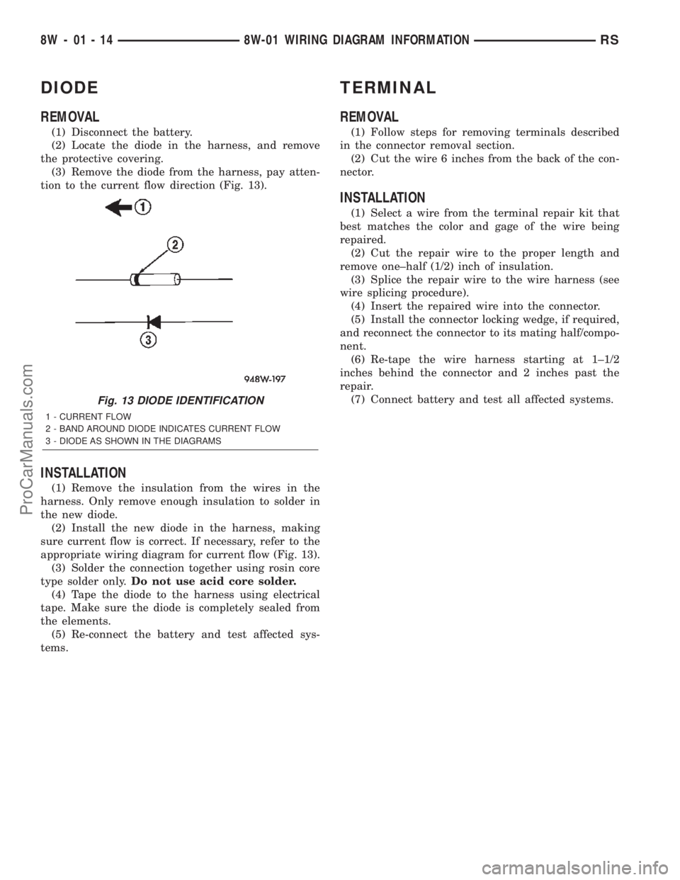 CHRYSLER CARAVAN 2002 Manual Online DIODE
REMOVAL
(1) Disconnect the battery.
(2) Locate the diode in the harness, and remove
the protective covering.
(3) Remove the diode from the harness, pay atten-
tion to the current flow direction CHRYSLER CARAVAN 2002 Manual Online DIODE
REMOVAL
(1) Disconnect the battery.
(2) Locate the diode in the harness, and remove
the protective covering.
(3) Remove the diode from the harness, pay atten-
tion to the current flow direction