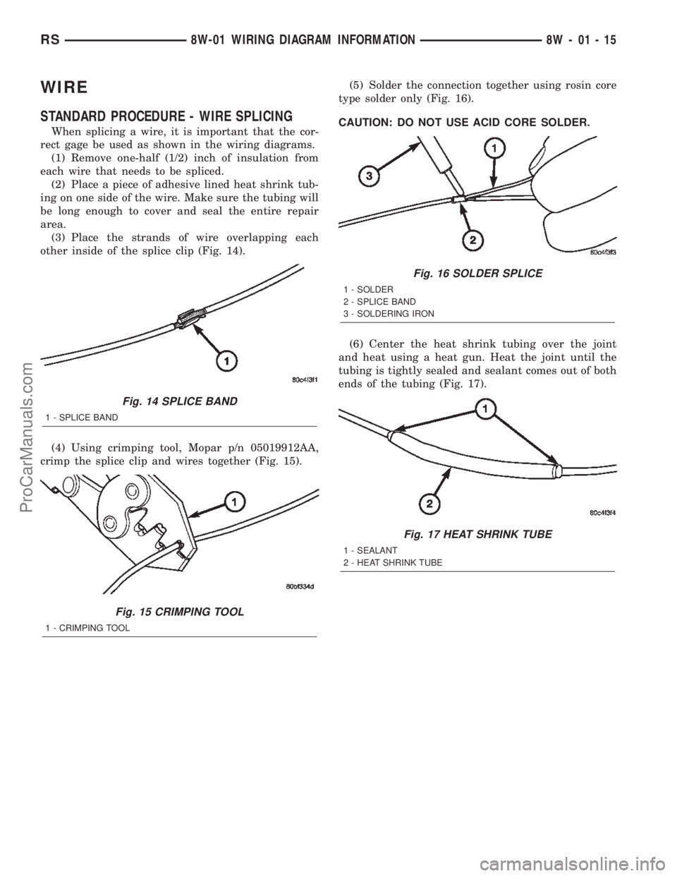 CHRYSLER CARAVAN 2002 Manual Online WIRE
STANDARD PROCEDURE - WIRE SPLICING
When splicing a wire, it is important that the cor-
rect gage be used as shown in the wiring diagrams.
(1) Remove one-half (1/2) inch of insulation from
each wi CHRYSLER CARAVAN 2002 Manual Online WIRE
STANDARD PROCEDURE - WIRE SPLICING
When splicing a wire, it is important that the cor-
rect gage be used as shown in the wiring diagrams.
(1) Remove one-half (1/2) inch of insulation from
each wi