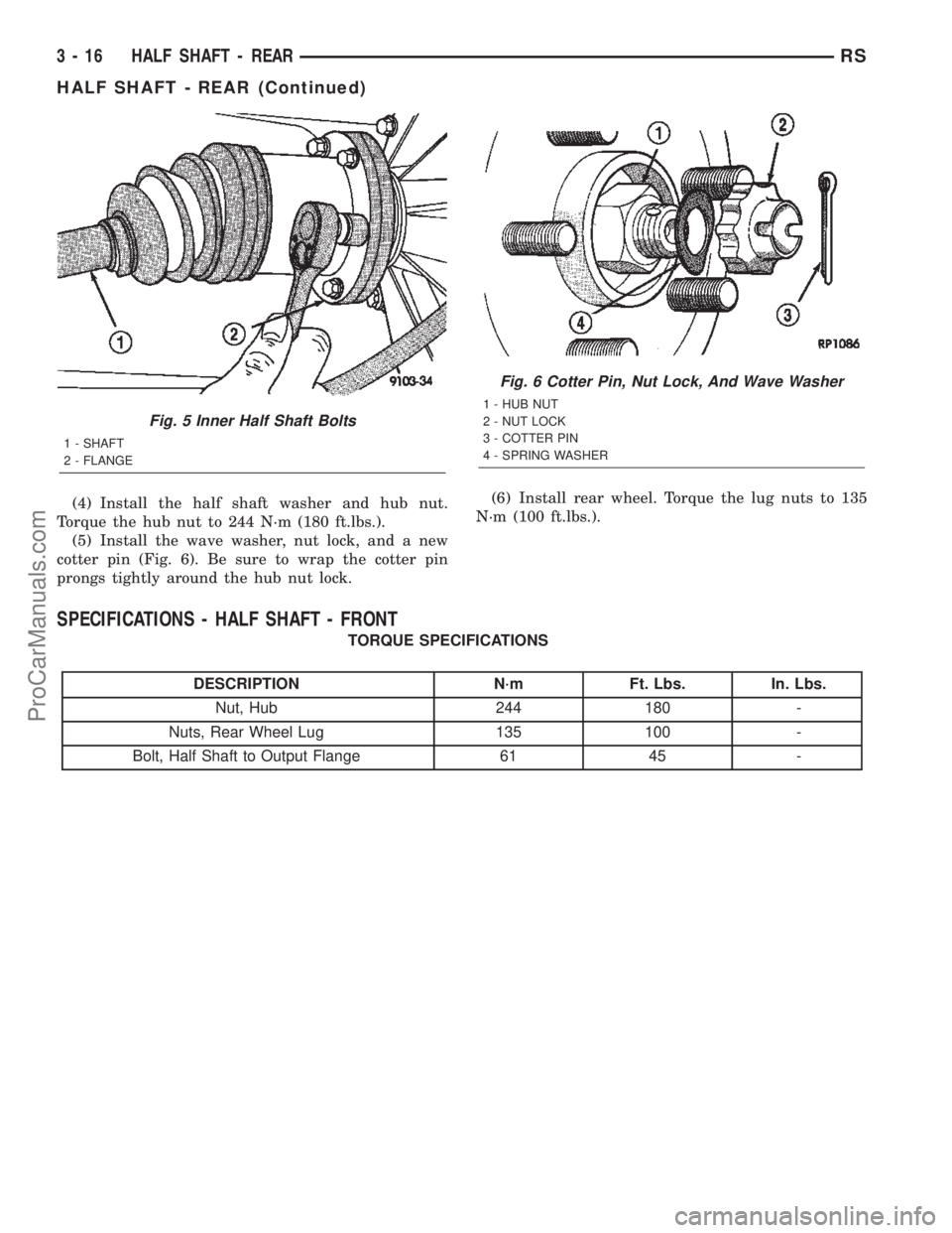CHRYSLER CARAVAN 2002 Owners Manual (4) Install the half shaft washer and hub nut.
Torque the hub nut to 244 N´m (180 ft.lbs.).
(5) Install the wave washer, nut lock, and a new
cotter pin (Fig. 6). Be sure to wrap the cotter pin
prongs CHRYSLER CARAVAN 2002 Owners Manual (4) Install the half shaft washer and hub nut.
Torque the hub nut to 244 N´m (180 ft.lbs.).
(5) Install the wave washer, nut lock, and a new
cotter pin (Fig. 6). Be sure to wrap the cotter pin
prongs