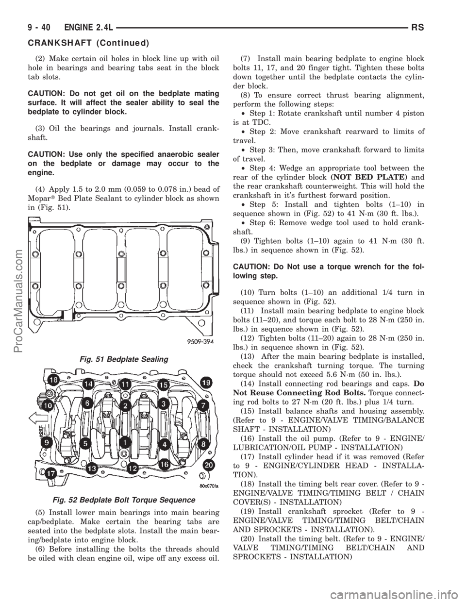 CHRYSLER TOWN AND COUNTRY 2002  Service Manual (2) Make certain oil holes in block line up with oil
hole in bearings and bearing tabs seat in the block
tab slots.
CAUTION: Do not get oil on the bedplate mating
surface. It will affect the sealer ab