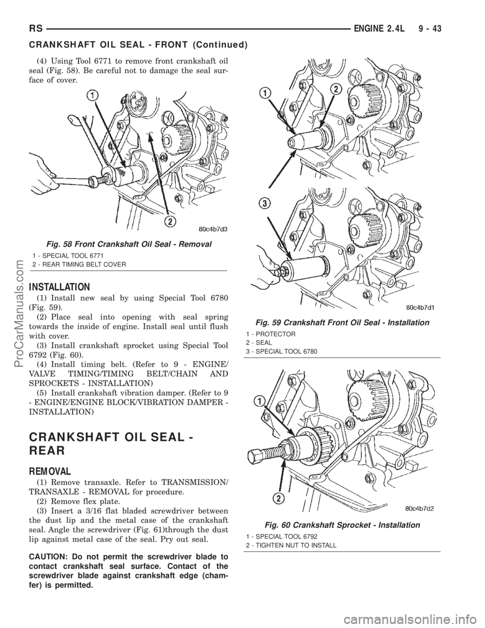 CHRYSLER TOWN AND COUNTRY 2002  Service Manual (4) Using Tool 6771 to remove front crankshaft oil
seal (Fig. 58). Be careful not to damage the seal sur-
face of cover.
INSTALLATION
(1) Install new seal by using Special Tool 6780
(Fig. 59).
(2) Pla