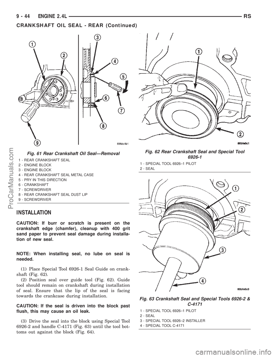 CHRYSLER TOWN AND COUNTRY 2002  Service Manual INSTALLATION
CAUTION: If burr or scratch is present on the
crankshaft edge (chamfer), cleanup with 400 grit
sand paper to prevent seal damage during installa-
tion of new seal.
NOTE: When installing s