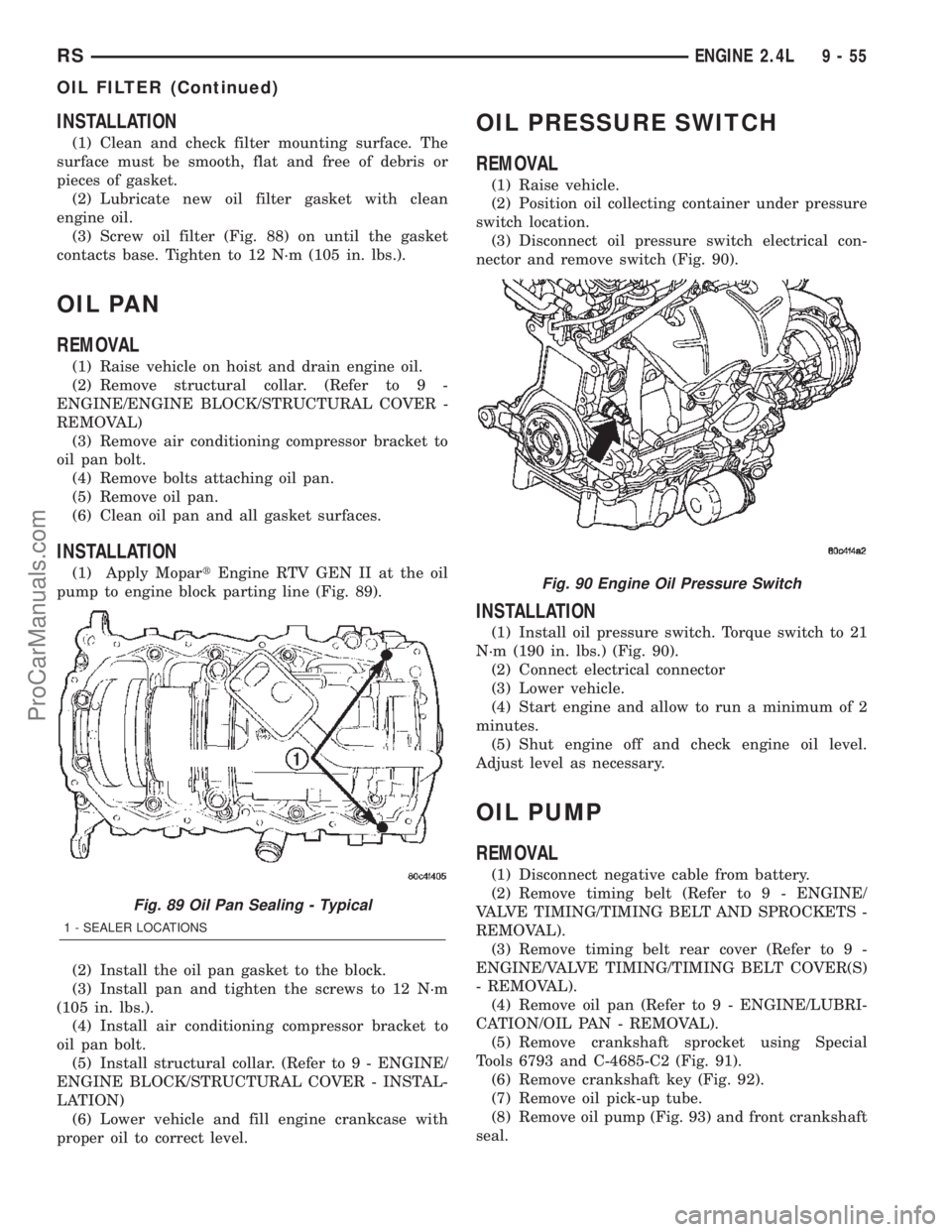 CHRYSLER TOWN AND COUNTRY 2002  Service Manual INSTALLATION
(1) Clean and check filter mounting surface. The
surface must be smooth, flat and free of debris or
pieces of gasket.
(2) Lubricate new oil filter gasket with clean
engine oil.
(3) Screw 