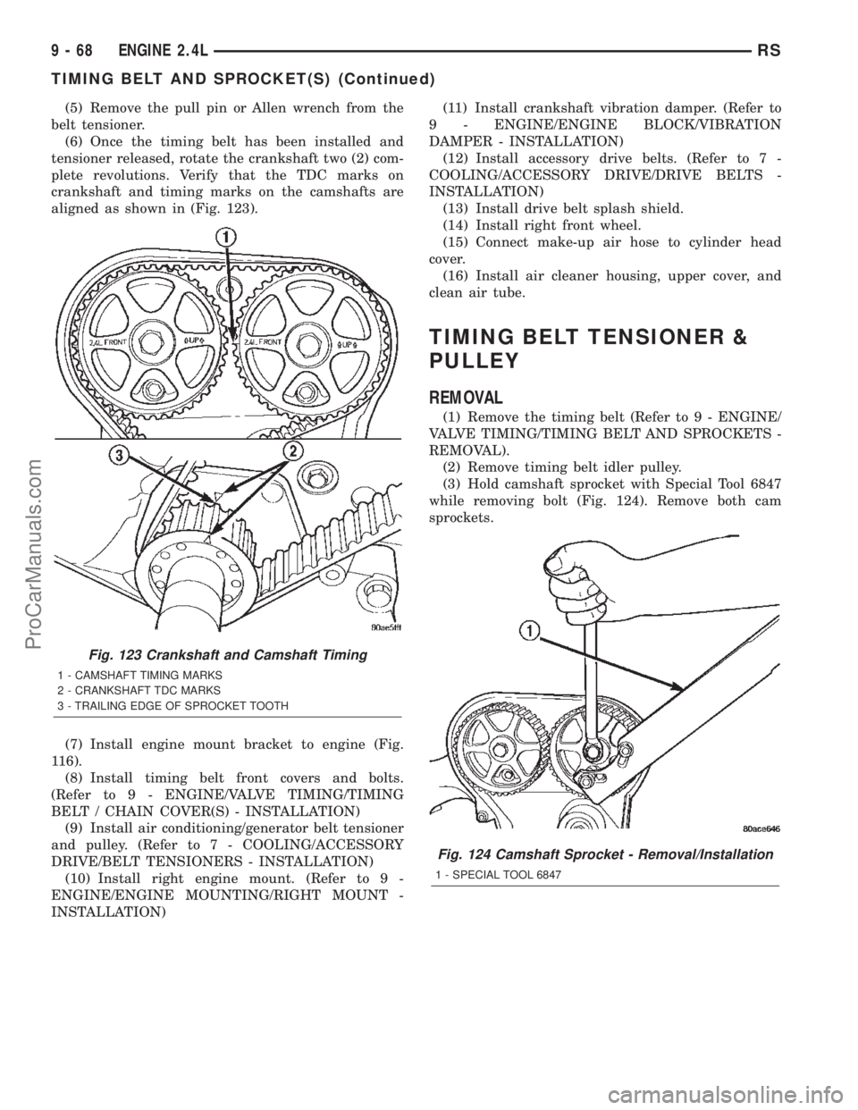 CHRYSLER TOWN AND COUNTRY 2002  Service Manual (5) Remove the pull pin or Allen wrench from the
belt tensioner.
(6) Once the timing belt has been installed and
tensioner released, rotate the crankshaft two (2) com-
plete revolutions. Verify that t