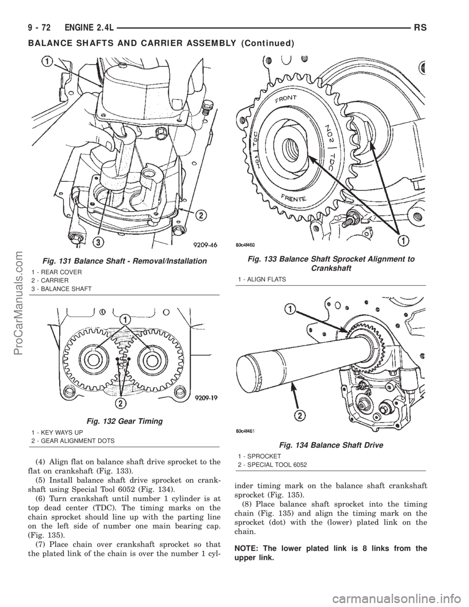CHRYSLER TOWN AND COUNTRY 2002  Service Manual (4) Align flat on balance shaft drive sprocket to the
flat on crankshaft (Fig. 133).
(5) Install balance shaft drive sprocket on crank-
shaft using Special Tool 6052 (Fig. 134).
(6) Turn crankshaft un