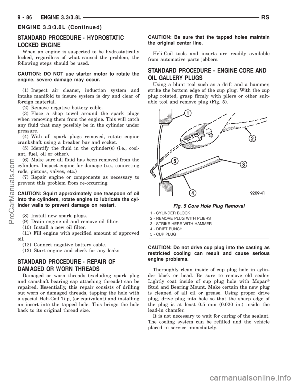 CHRYSLER TOWN AND COUNTRY 2002 Service Manual STANDARD PROCEDURE - HYDROSTATIC
LOCKED ENGINE
When an engine is suspected to be hydrostatically
locked, regardless of what caused the problem, the
following steps should be used.
CAUTION: DO NOT use CHRYSLER TOWN AND COUNTRY 2002 Service Manual STANDARD PROCEDURE - HYDROSTATIC
LOCKED ENGINE
When an engine is suspected to be hydrostatically
locked, regardless of what caused the problem, the
following steps should be used.
CAUTION: DO NOT use