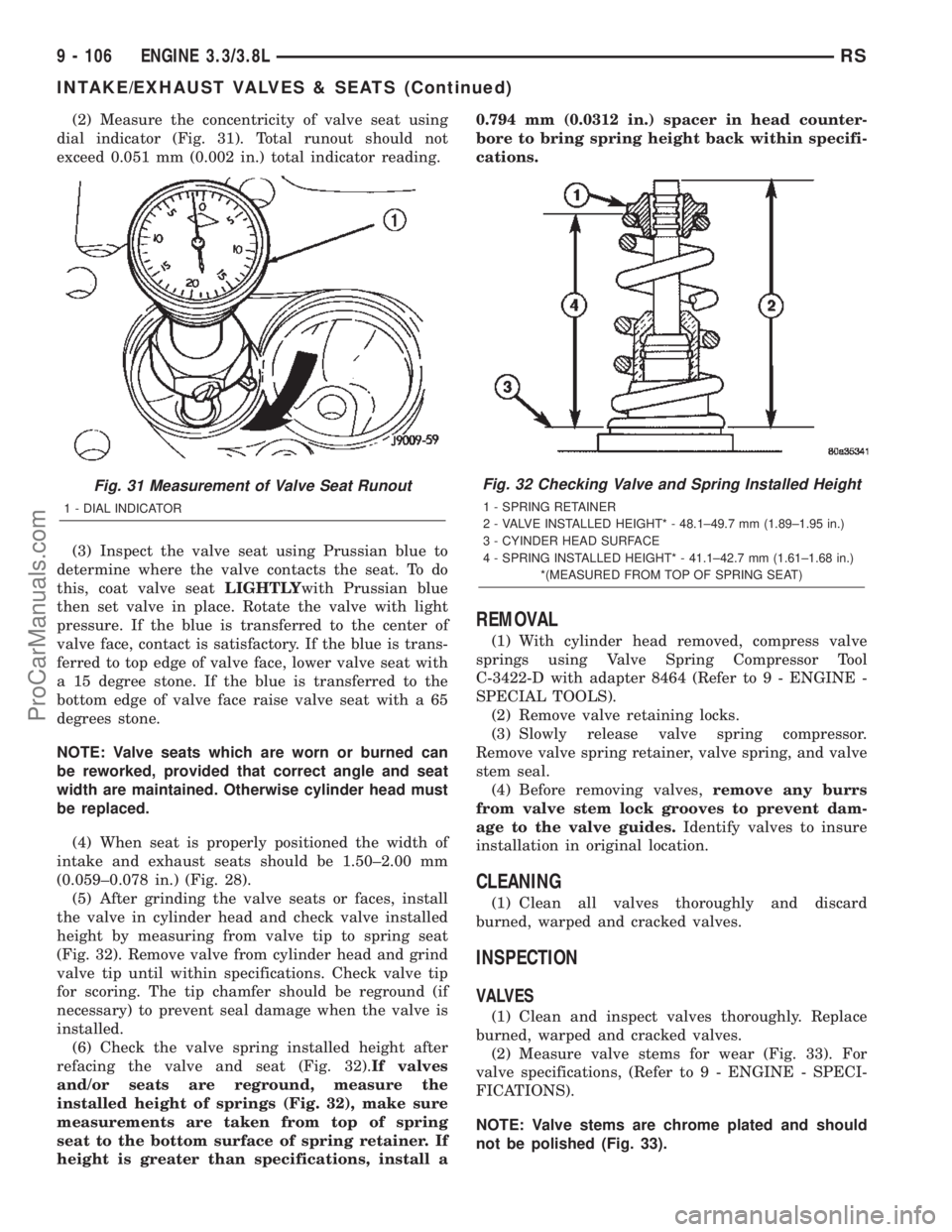 CHRYSLER TOWN AND COUNTRY 2002 Service Manual (2) Measure the concentricity of valve seat using
dial indicator (Fig. 31). Total runout should not
exceed 0.051 mm (0.002 in.) total indicator reading.
(3) Inspect the valve seat using Prussian blue CHRYSLER TOWN AND COUNTRY 2002 Service Manual (2) Measure the concentricity of valve seat using
dial indicator (Fig. 31). Total runout should not
exceed 0.051 mm (0.002 in.) total indicator reading.
(3) Inspect the valve seat using Prussian blue