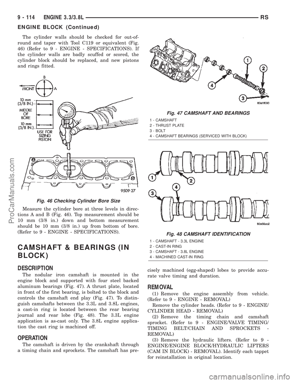 CHRYSLER TOWN AND COUNTRY 2002 Service Manual The cylinder walls should be checked for out-of-
round and taper with Tool C119 or equivalent (Fig.
46) (Refer to 9 - ENGINE - SPECIFICATIONS). If
the cylinder walls are badly scuffed or scored, the
c CHRYSLER TOWN AND COUNTRY 2002 Service Manual The cylinder walls should be checked for out-of-
round and taper with Tool C119 or equivalent (Fig.
46) (Refer to 9 - ENGINE - SPECIFICATIONS). If
the cylinder walls are badly scuffed or scored, the
c
