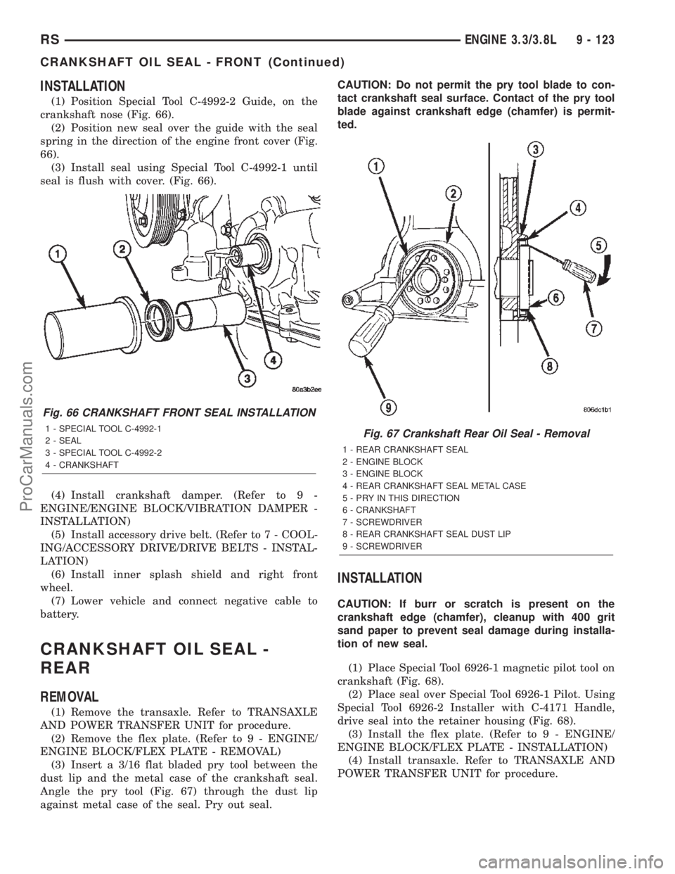 CHRYSLER TOWN AND COUNTRY 2002 Service Manual INSTALLATION
(1) Position Special Tool C-4992-2 Guide, on the
crankshaft nose (Fig. 66).
(2) Position new seal over the guide with the seal
spring in the direction of the engine front cover (Fig.
66). CHRYSLER TOWN AND COUNTRY 2002 Service Manual INSTALLATION
(1) Position Special Tool C-4992-2 Guide, on the
crankshaft nose (Fig. 66).
(2) Position new seal over the guide with the seal
spring in the direction of the engine front cover (Fig.
66).