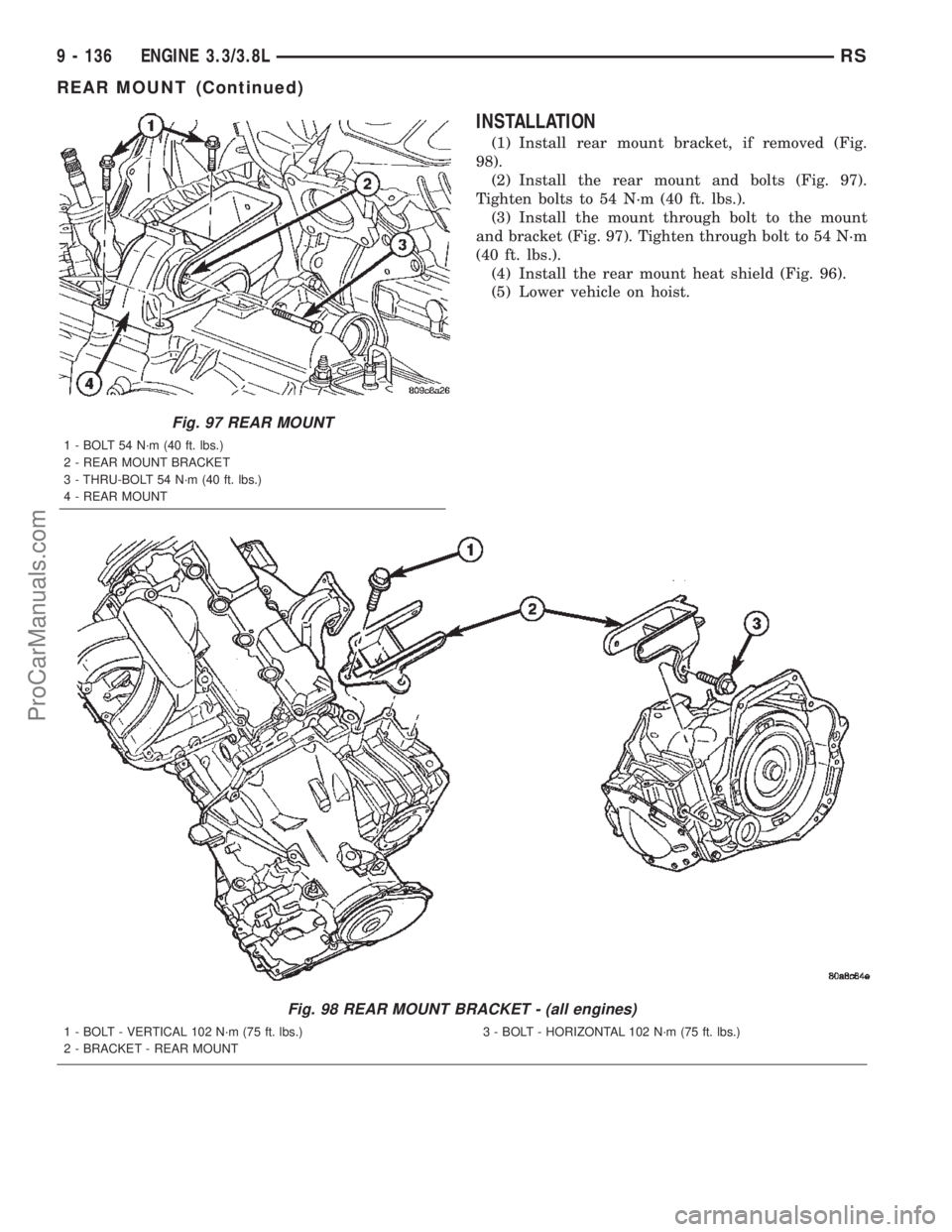 CHRYSLER TOWN AND COUNTRY 2002 Service Manual INSTALLATION
(1) Install rear mount bracket, if removed (Fig.
98).
(2) Install the rear mount and bolts (Fig. 97).
Tighten bolts to 54 N´m (40 ft. lbs.).
(3) Install the mount through bolt to the mou CHRYSLER TOWN AND COUNTRY 2002 Service Manual INSTALLATION
(1) Install rear mount bracket, if removed (Fig.
98).
(2) Install the rear mount and bolts (Fig. 97).
Tighten bolts to 54 N´m (40 ft. lbs.).
(3) Install the mount through bolt to the mou